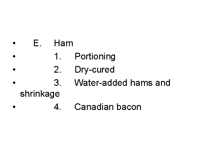  • • E. Ham 1. Portioning 2. Dry-cured 3. Water-added hams and shrinkage