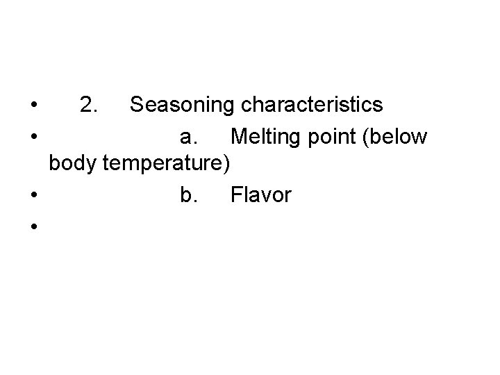  • • 2. Seasoning characteristics a. Melting point (below body temperature) • b.