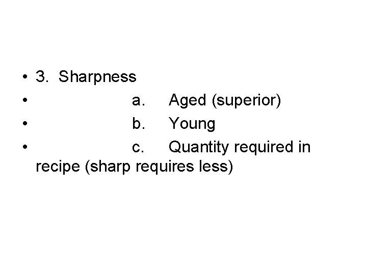  • 3. Sharpness • a. Aged (superior) • b. Young • c. Quantity