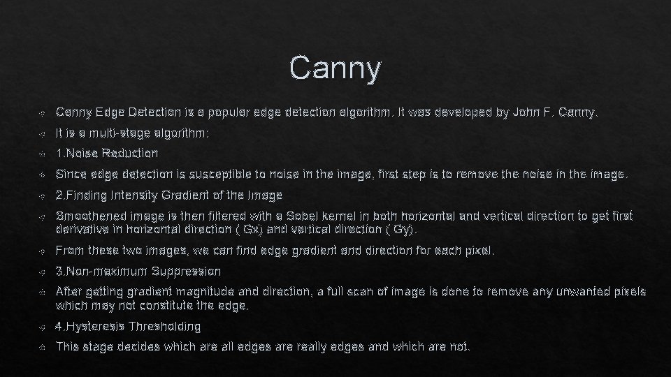Canny Edge Detection is a popular edge detection algorithm. It was developed by John