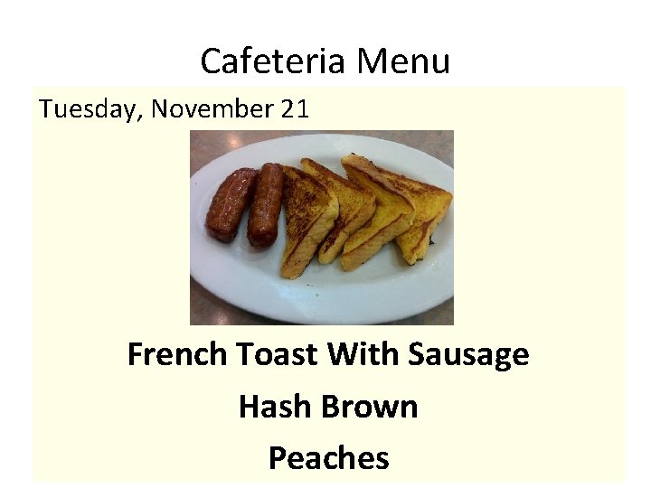 Cafeteria Menu Tuesday, November 21 French Toast With Sausage Hash Brown Peaches 