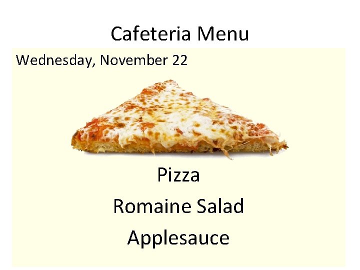 Cafeteria Menu Wednesday, November 22 Pizza Romaine Salad Applesauce 