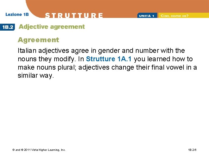 Agreement Italian adjectives agree in gender and number with the nouns they modify. In