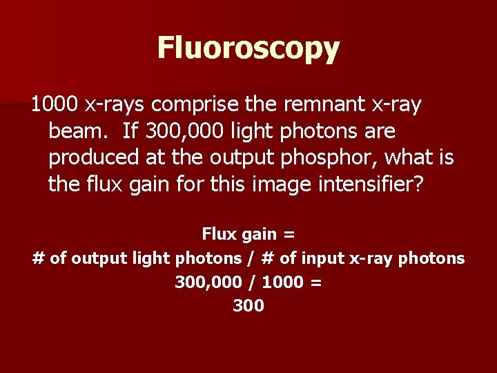 Fluoroscopy 1000 x-rays comprise the remnant x-ray beam. If 300, 000 light photons are