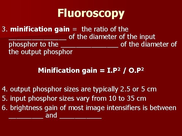 Fluoroscopy 3. minification gain = the ratio of the ________ of the diameter of