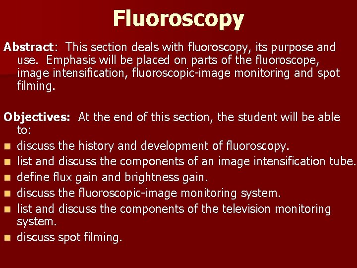 Fluoroscopy Abstract: This section deals with fluoroscopy, its purpose and use. Emphasis will be