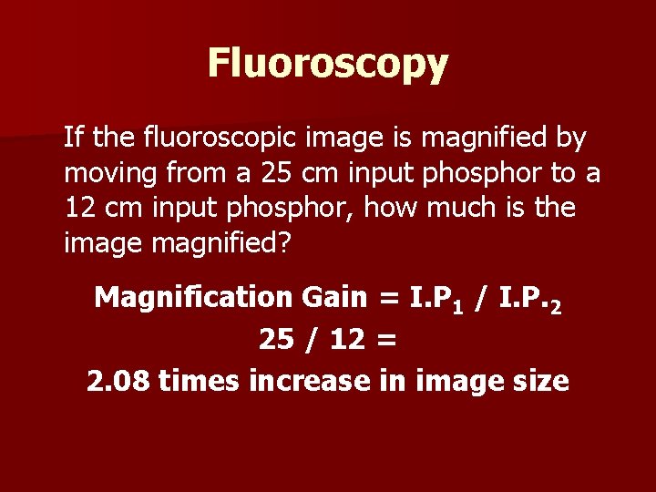 Fluoroscopy If the fluoroscopic image is magnified by moving from a 25 cm input