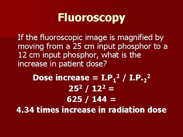 Fluoroscopy If the fluoroscopic image is magnified by moving from a 25 cm input
