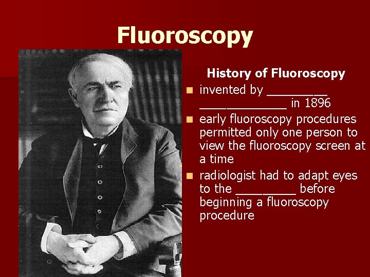 Fluoroscopy History of Fluoroscopy n invented by _____________ in 1896 n early fluoroscopy procedures