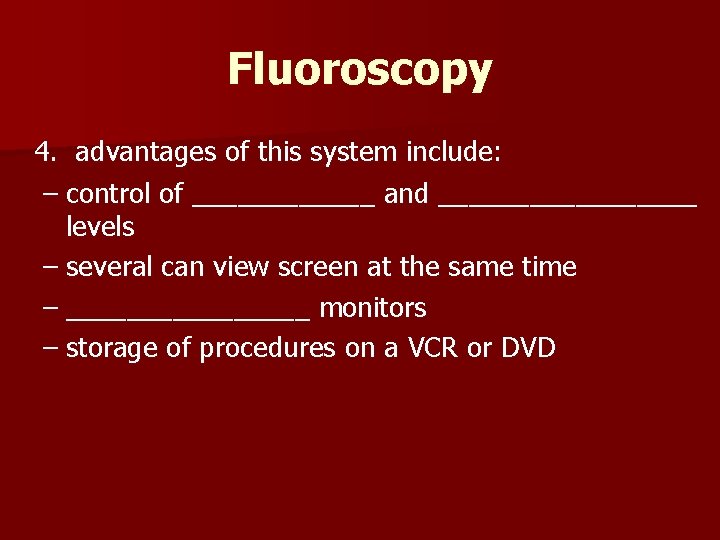 Fluoroscopy 4. advantages of this system include: – control of ______ and _________ levels