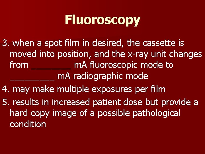 Fluoroscopy 3. when a spot film in desired, the cassette is moved into position,