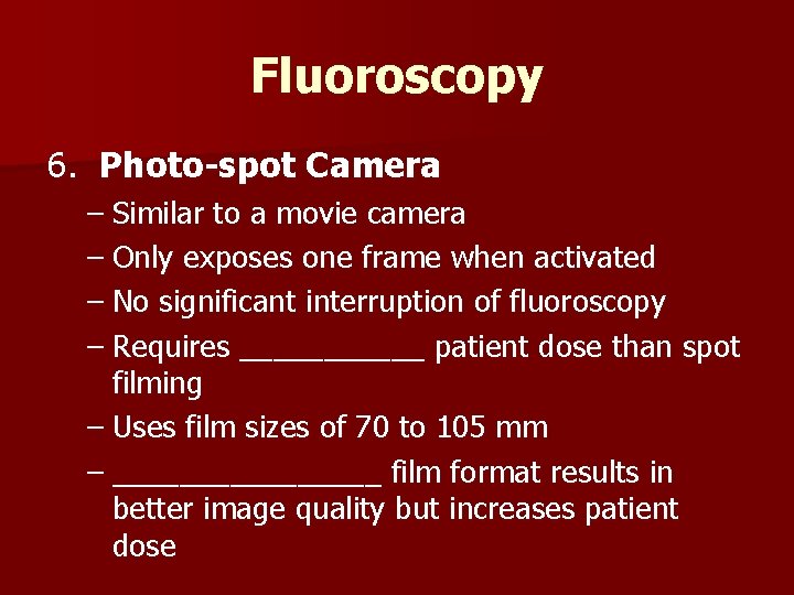 Fluoroscopy 6. Photo-spot Camera – Similar to a movie camera – Only exposes one