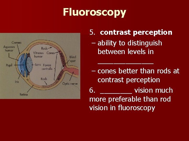 Fluoroscopy 5. contrast perception – ability to distinguish between levels in _______ – cones