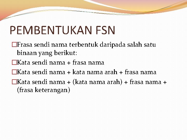 PEMBENTUKAN FSN �Frasa sendi nama terbentuk daripada salah satu binaan yang berikut: �Kata sendi