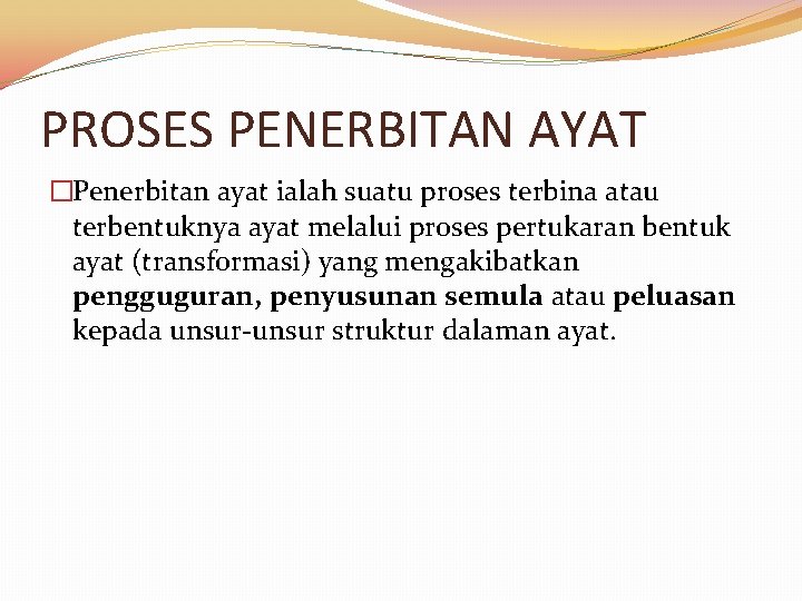 PROSES PENERBITAN AYAT �Penerbitan ayat ialah suatu proses terbina atau terbentuknya ayat melalui proses