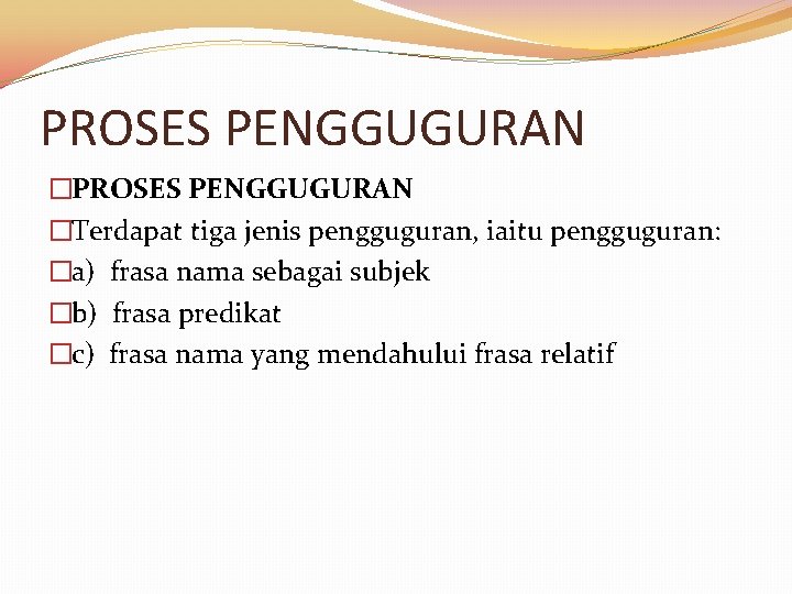 PROSES PENGGUGURAN �Terdapat tiga jenis pengguguran, iaitu pengguguran: �a) frasa nama sebagai subjek �b)