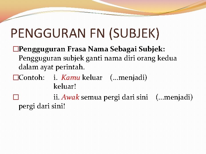 PENGGURAN FN (SUBJEK) �Pengguguran Frasa Nama Sebagai Subjek: Pengguguran subjek ganti nama diri orang