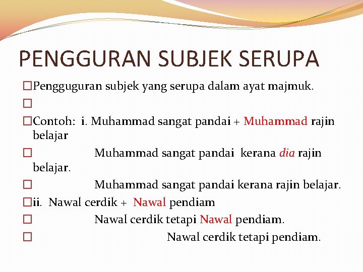 PENGGURAN SUBJEK SERUPA �Pengguguran subjek yang serupa dalam ayat majmuk. � �Contoh: i. Muhammad