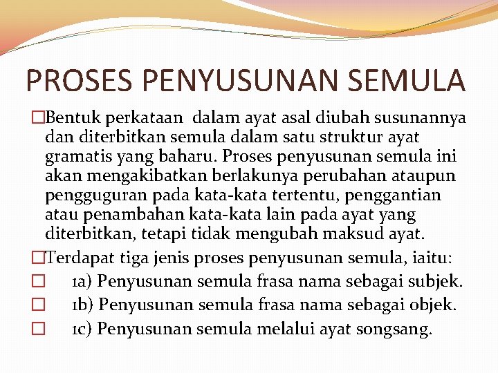 PROSES PENYUSUNAN SEMULA �Bentuk perkataan dalam ayat asal diubah susunannya dan diterbitkan semula dalam