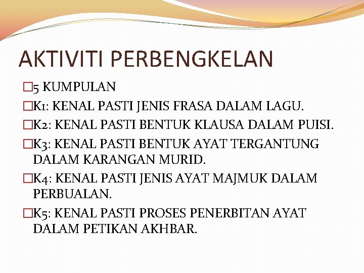 AKTIVITI PERBENGKELAN � 5 KUMPULAN �K 1: KENAL PASTI JENIS FRASA DALAM LAGU. �K