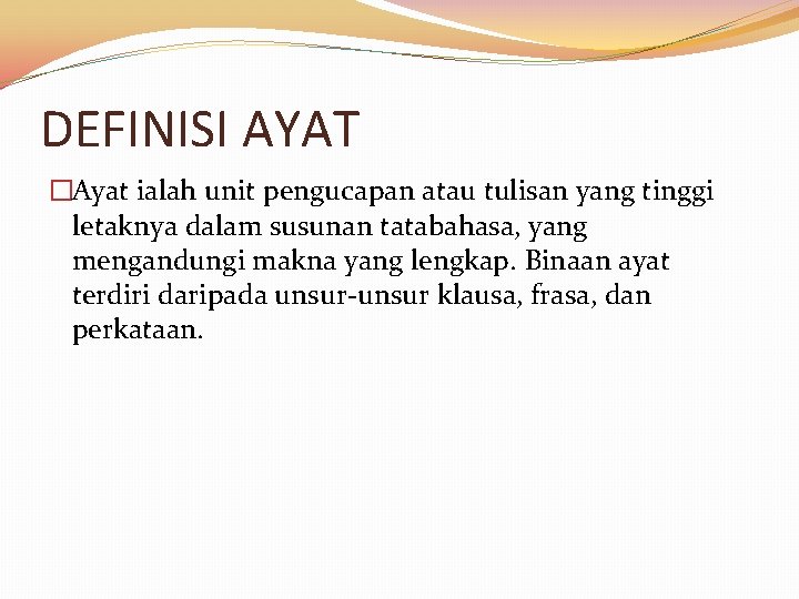 DEFINISI AYAT �Ayat ialah unit pengucapan atau tulisan yang tinggi letaknya dalam susunan tatabahasa,