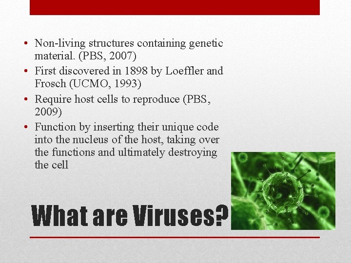  • Non-living structures containing genetic material. (PBS, 2007) • First discovered in 1898