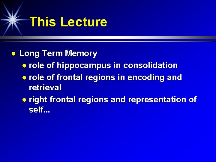 This Lecture Long Term Memory role of hippocampus in consolidation role of frontal regions