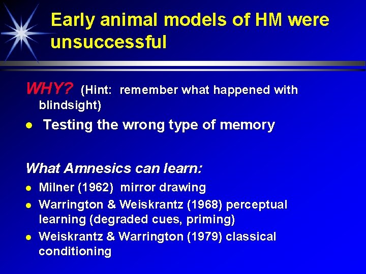 Early animal models of HM were unsuccessful WHY? (Hint: remember what happened with blindsight)
