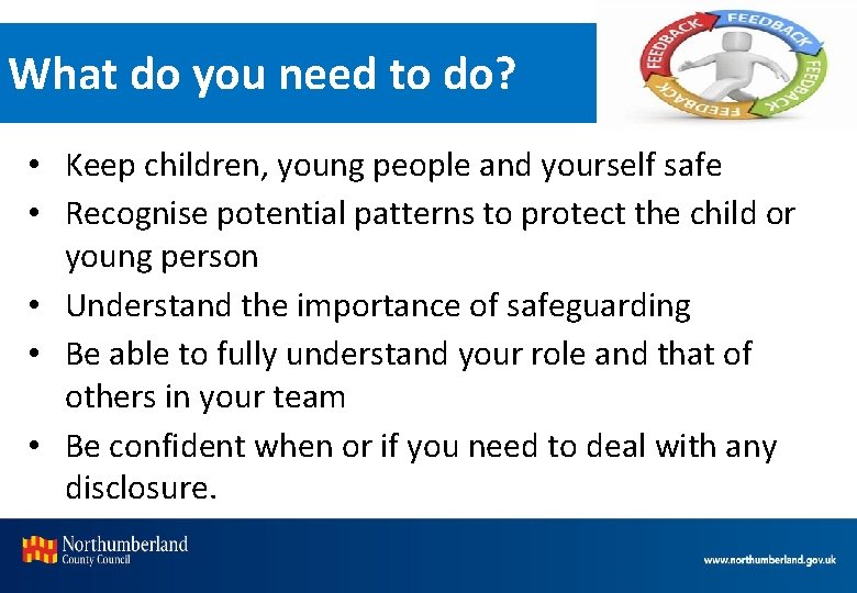 What do you need to do? • Keep children, young people and yourself safe