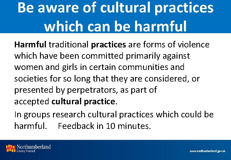 Be aware of cultural practices which can be harmful Harmful traditional practices are forms