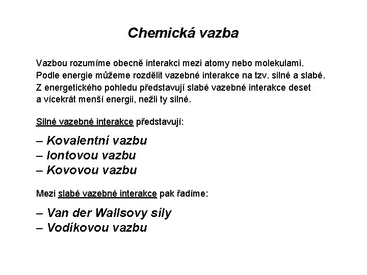 Chemická vazba Vazbou rozumíme obecně interakci mezi atomy nebo molekulami. Podle energie můžeme rozdělit Chemická vazba Vazbou rozumíme obecně interakci mezi atomy nebo molekulami. Podle energie můžeme rozdělit