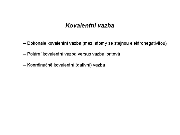 Kovalentní vazba – Dokonale kovalentní vazba (mezi atomy se stejnou elektronegativitou) – Polární kovalentní Kovalentní vazba – Dokonale kovalentní vazba (mezi atomy se stejnou elektronegativitou) – Polární kovalentní