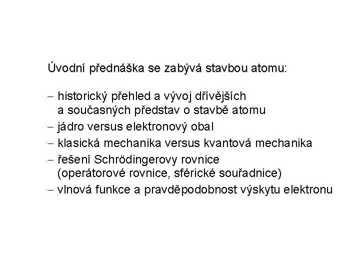 Úvodní přednáška se zabývá stavbou atomu: - historický přehled a vývoj dřívějších a současných Úvodní přednáška se zabývá stavbou atomu: - historický přehled a vývoj dřívějších a současných