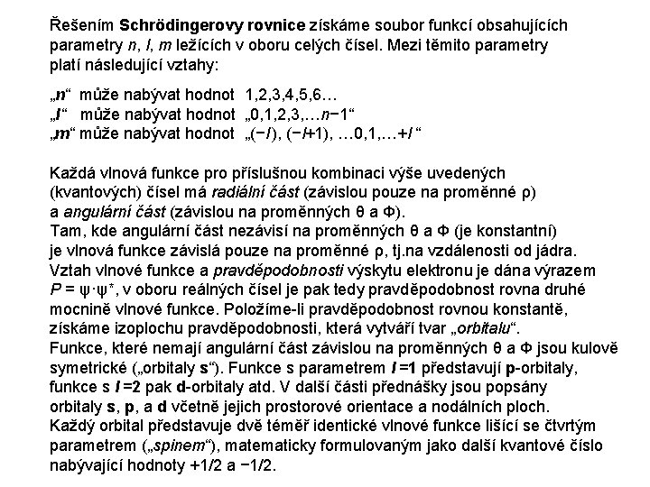 Řešením Schrödingerovy rovnice získáme soubor funkcí obsahujících parametry n, l, m ležících v oboru Řešením Schrödingerovy rovnice získáme soubor funkcí obsahujících parametry n, l, m ležících v oboru