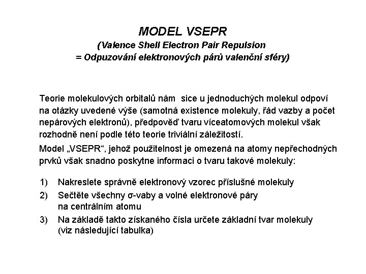 MODEL VSEPR ( Valence Shell Electron Pair Repulsion = Odpuzování elektronových párů valenční sféry) MODEL VSEPR ( Valence Shell Electron Pair Repulsion = Odpuzování elektronových párů valenční sféry)