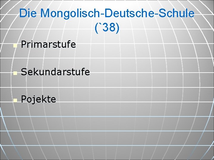 Die Mongolisch-Deutsche-Schule (`38) n Primarstufe n Sekundarstufe n Pojekte 