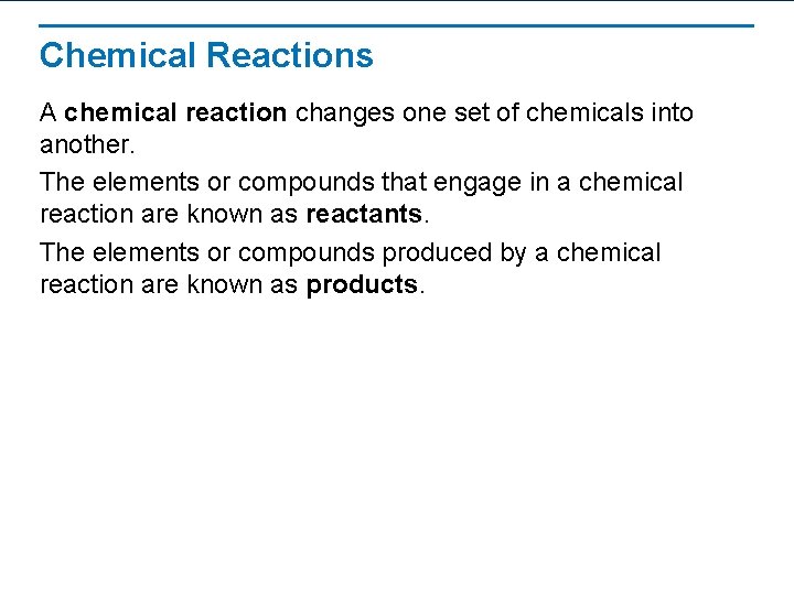 Chemical Reactions A chemical reaction changes one set of chemicals into another. The elements