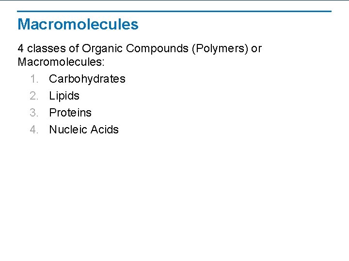 Macromolecules 4 classes of Organic Compounds (Polymers) or Macromolecules: 1. Carbohydrates 2. Lipids 3.
