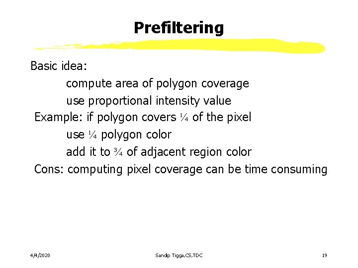 Prefiltering Basic idea: compute area of polygon coverage use proportional intensity value Example: if