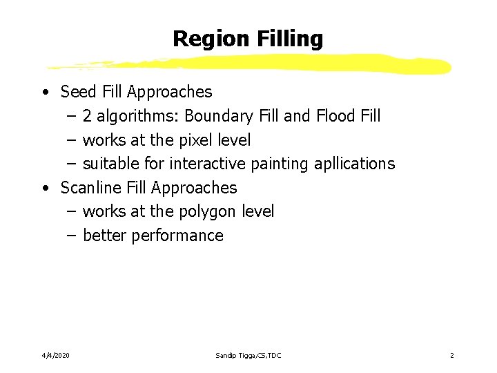 Region Filling • Seed Fill Approaches – 2 algorithms: Boundary Fill and Flood Fill Region Filling • Seed Fill Approaches – 2 algorithms: Boundary Fill and Flood Fill