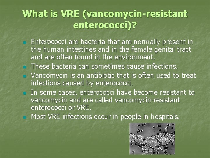 What is VRE (vancomycin-resistant enterococci)? n n n Enterococci are bacteria that are normally
