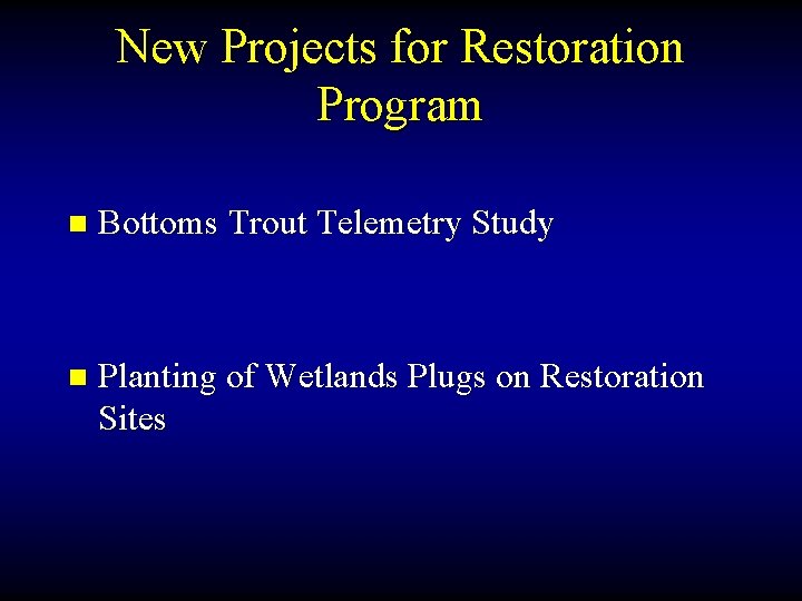 New Projects for Restoration Program n Bottoms Trout Telemetry Study n Planting of Wetlands