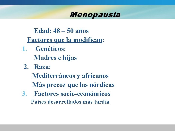 Menopausia Edad: 48 – 50 años Factores que la modifican: 1. Genéticos: Madres e