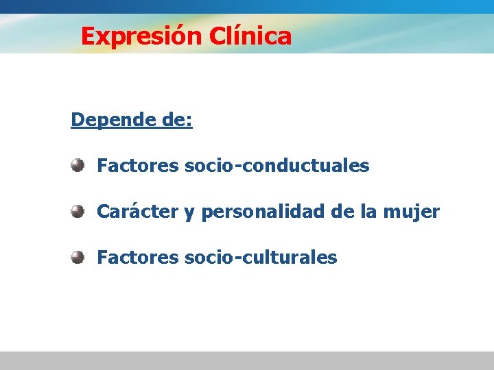 Expresión Clínica Depende de: Factores socio-conductuales Carácter y personalidad de la mujer Factores socio-culturales
