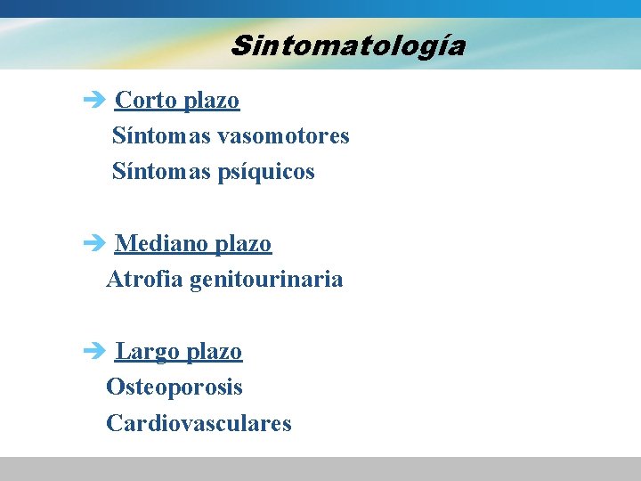 Sintomatología è Corto plazo Síntomas vasomotores Síntomas psíquicos è Mediano plazo Atrofia genitourinaria è