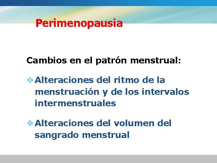 Perimenopausia Cambios en el patrón menstrual: v Alteraciones del ritmo de la menstruación y