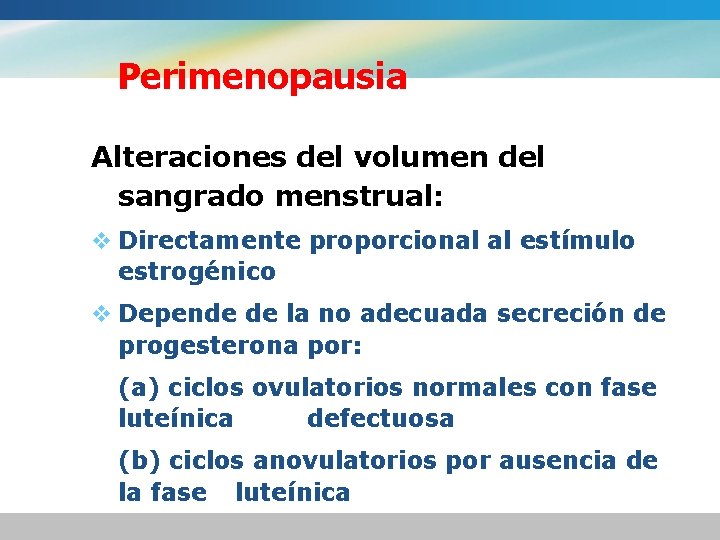 Perimenopausia Alteraciones del volumen del sangrado menstrual: v Directamente proporcional al estímulo estrogénico v