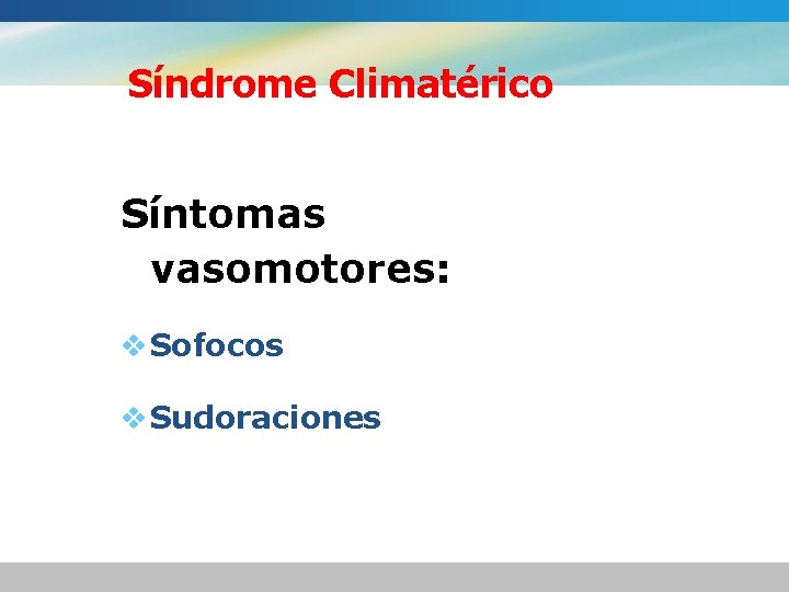 Síndrome Climatérico Síntomas vasomotores: v Sofocos v Sudoraciones 