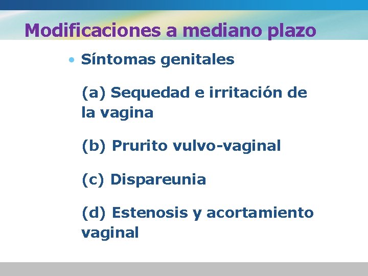 Modificaciones a mediano plazo • Síntomas genitales (a) Sequedad e irritación de la vagina