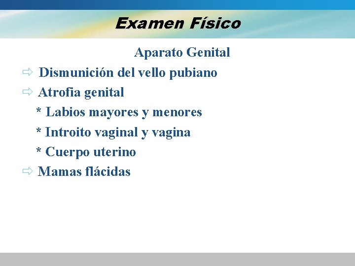 Examen Físico Aparato Genital ð Dismunición del vello pubiano ð Atrofia genital * Labios